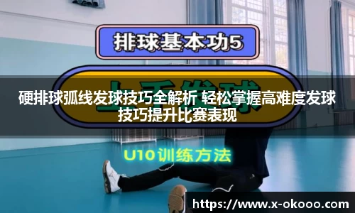 硬排球弧线发球技巧全解析 轻松掌握高难度发球技巧提升比赛表现